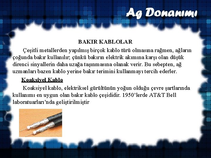 BAKIR KABLOLAR Çeşitli metallerden yapılmış birçok kablo türü olmasına rağmen, ağların çoğunda bakır kullanılır;