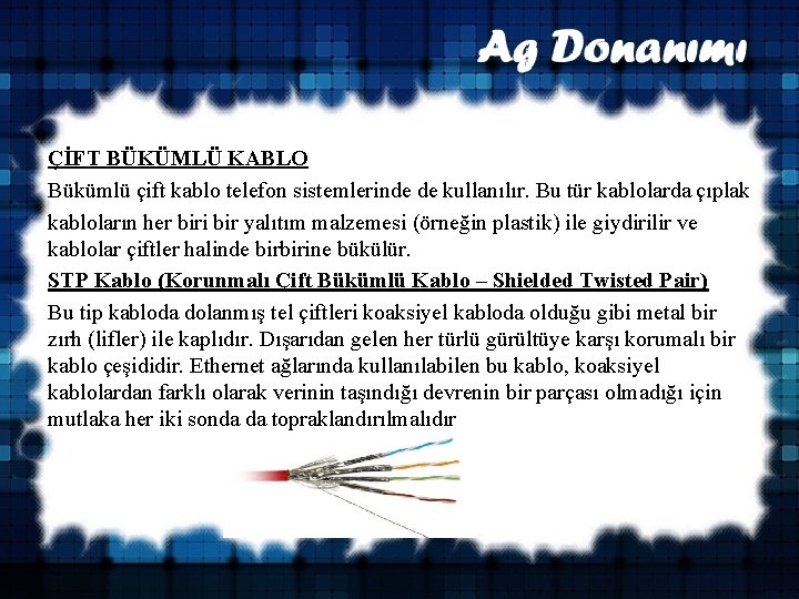 ÇİFT BÜKÜMLÜ KABLO Bükümlü çift kablo telefon sistemlerinde de kullanılır. Bu tür kablolarda çıplak