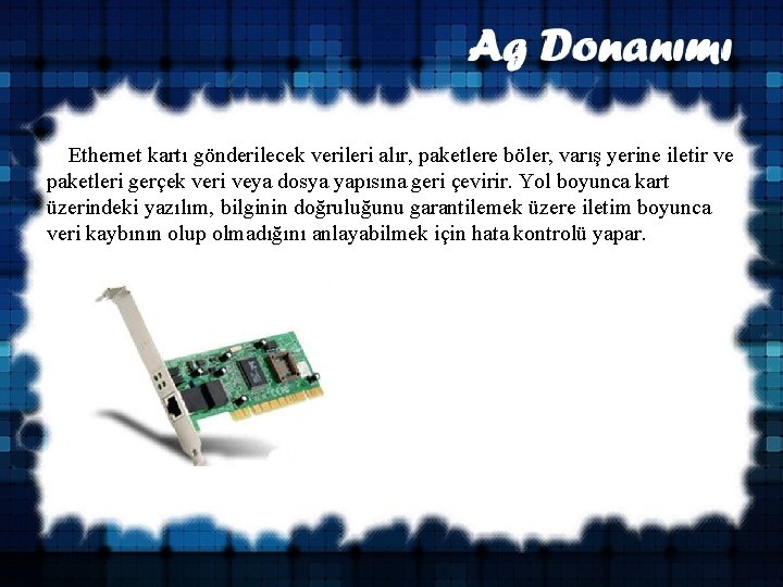  Ethernet kartı gönderilecek verileri alır, paketlere böler, varış yerine iletir ve paketleri gerçek