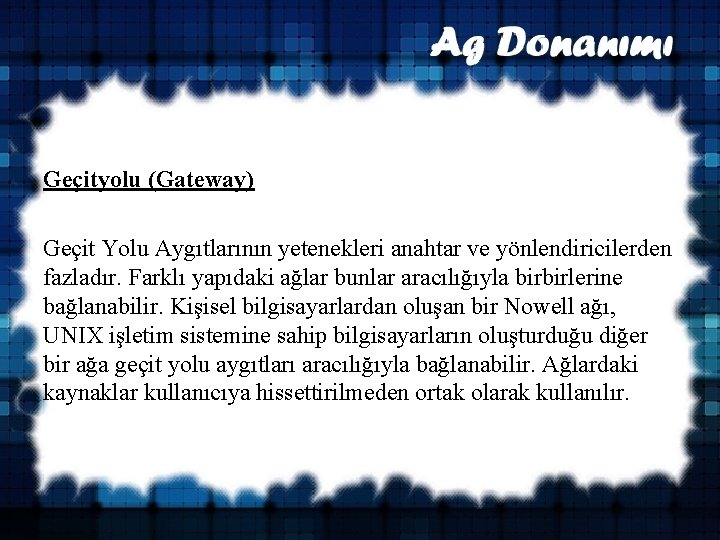 Geçityolu (Gateway) Geçit Yolu Aygıtlarının yetenekleri anahtar ve yönlendiricilerden fazladır. Farklı yapıdaki ağlar bunlar