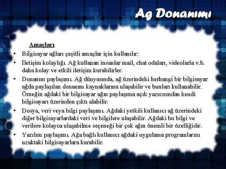  Amaçları • Bilgisayar ağları çeşitli amaçlar için kullanılır: • İletişim kolaylığı. Ağ kullanan