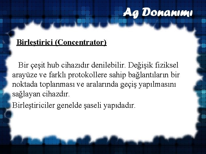  Birleştirici (Concentrator) Bir çeşit hub cihazıdır denilebilir. Değişik fiziksel arayüze ve farklı protokollere