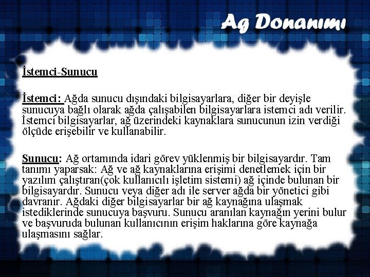 İstemci-Sunucu İstemci: Ağda sunucu dışındaki bilgisayarlara, diğer bir deyişle sunucuya bağlı olarak ağda çalışabilen