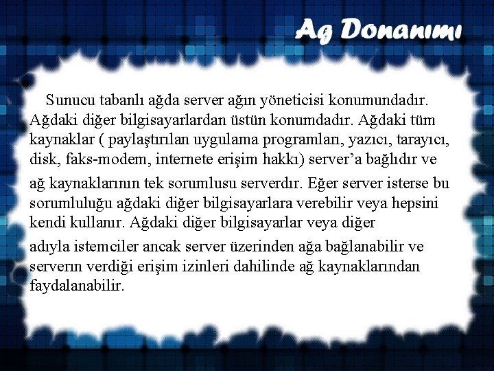  Sunucu tabanlı ağda server ağın yöneticisi konumundadır. Ağdaki diğer bilgisayarlardan üstün konumdadır. Ağdaki