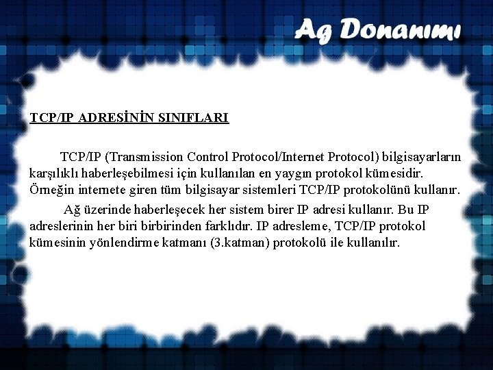 TCP/IP ADRESİNİN SINIFLARI TCP/IP (Transmission Control Protocol/Internet Protocol) bilgisayarların karşılıklı haberleşebilmesi için kullanılan en