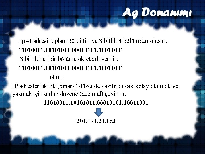  Ipv 4 adresi toplam 32 bittir, ve 8 bitlik 4 bölümden oluşur. 11010011.