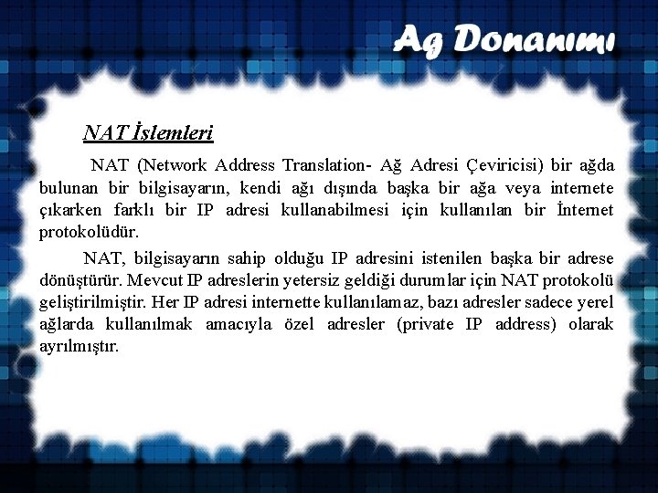  NAT İşlemleri NAT (Network Address Translation- Ağ Adresi Çeviricisi) bir ağda bulunan bir