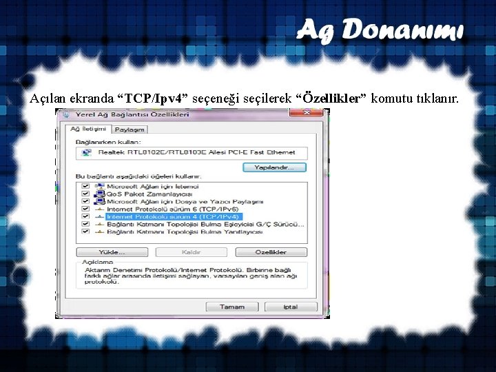 Açılan ekranda “TCP/Ipv 4” seçeneği seçilerek “Özellikler” komutu tıklanır. 