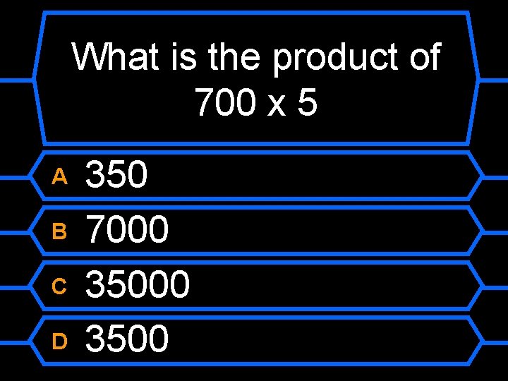 What is the product of 700 x 5 A B C D 350 7000