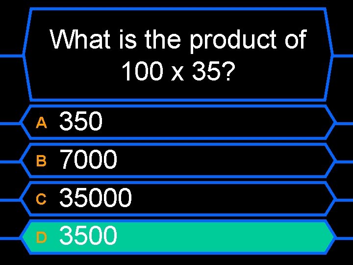 What is the product of 100 x 35? A B C D 350 7000