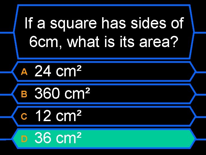 If a square has sides of 6 cm, what is its area? A B