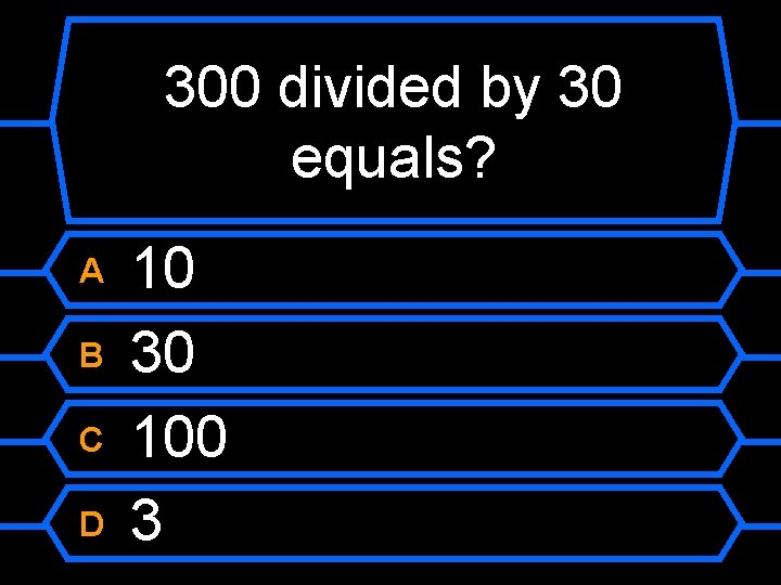 300 divided by 30 equals? A B C D 10 30 100 3 