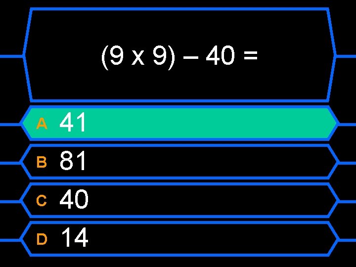 (9 x 9) – 40 = A B C D 41 81 40 14