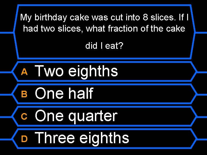 My birthday cake was cut into 8 slices. If I had two slices, what