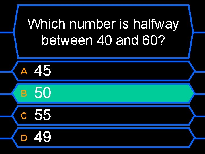 Which number is halfway The between 40 and 60? A B C D 45