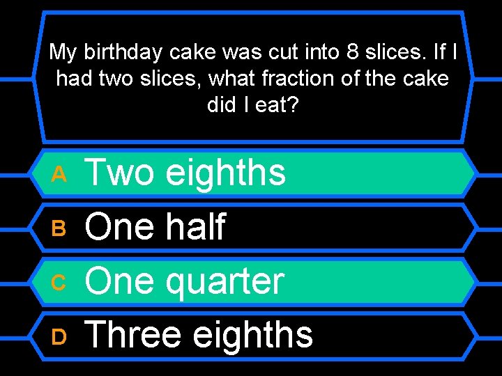 My birthday cake was cut into 8 slices. If I had two slices, what
