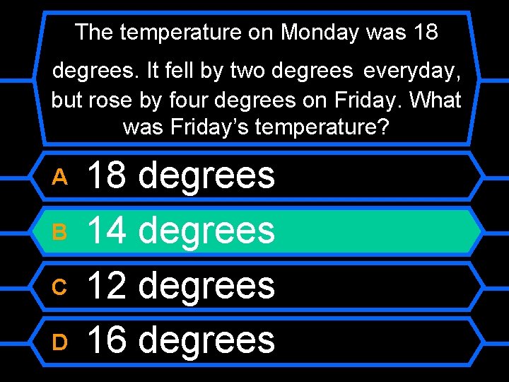 The temperature on Monday was 18 degrees. It fell by two degrees everyday, but