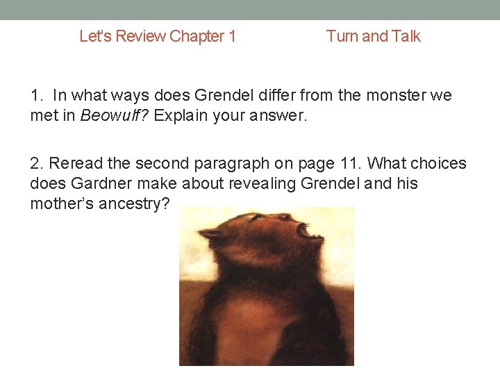 Let’s Review Chapter 1 Turn and Talk 1. In what ways does Grendel differ