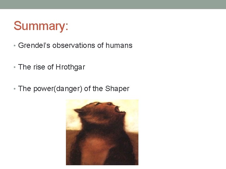 Summary: • Grendel’s observations of humans • The rise of Hrothgar • The power(danger)