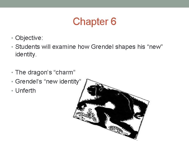 Chapter 6 • Objective: • Students will examine how Grendel shapes his “new” identity.