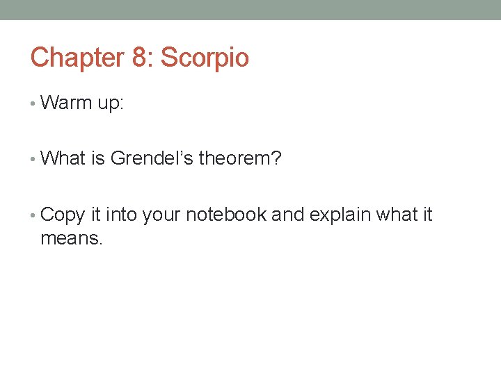 Chapter 8: Scorpio • Warm up: • What is Grendel’s theorem? • Copy it