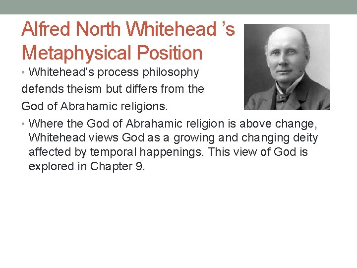 Alfred North Whitehead ’s Metaphysical Position • Whitehead’s process philosophy defends theism but differs