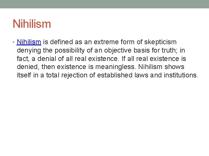 Nihilism • Nihilism is defined as an extreme form of skepticism denying the possibility