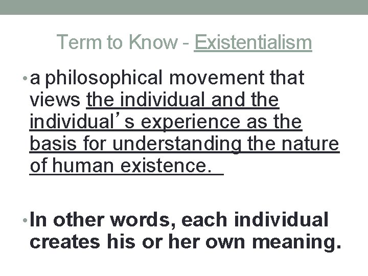 Term to Know - Existentialism • a philosophical movement that views the individual and