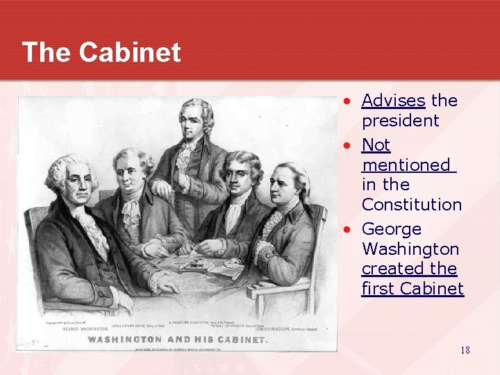The Cabinet • Advises the president • Not mentioned in the Constitution • George