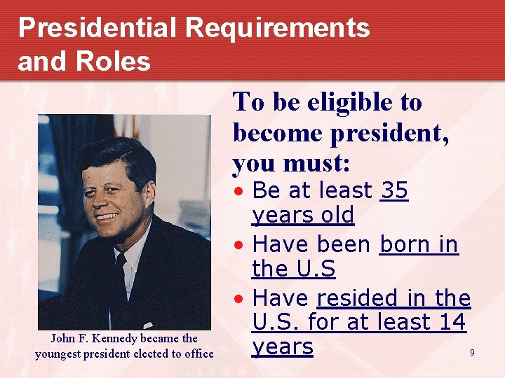 Presidential Requirements and Roles To be eligible to become president, you must: John F.