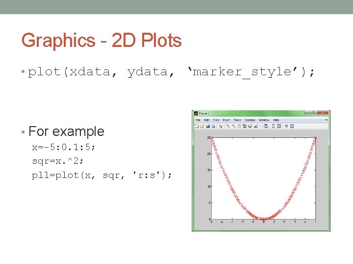 Graphics 2 D Plots • plot(xdata, ydata, ‘marker_style’); • For example x=-5: 0. 1: Graphics 2 D Plots • plot(xdata, ydata, ‘marker_style’); • For example x=-5: 0. 1: