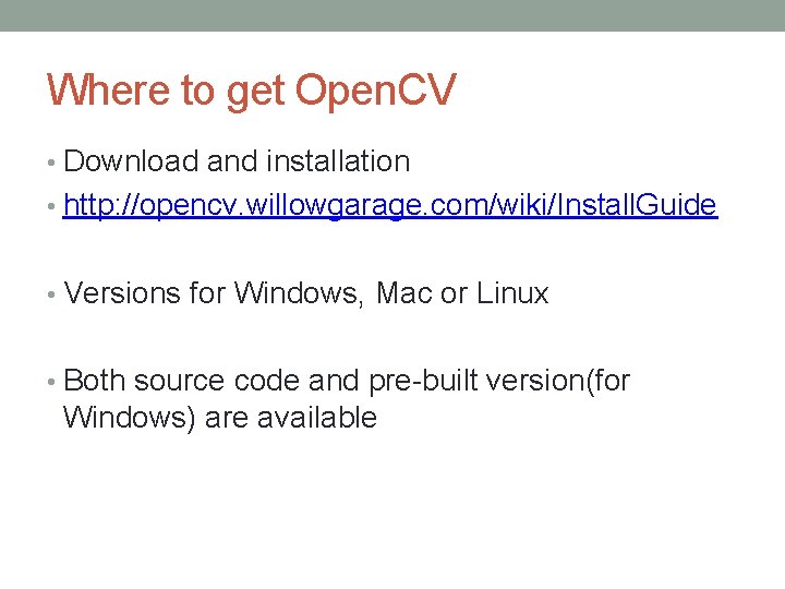 Where to get Open. CV • Download and installation • http: //opencv. willowgarage. com/wiki/Install. Where to get Open. CV • Download and installation • http: //opencv. willowgarage. com/wiki/Install.