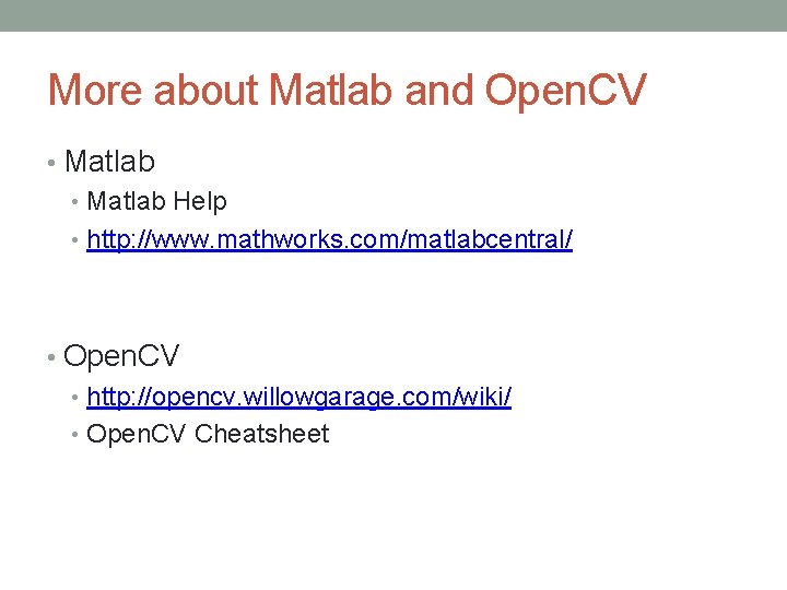More about Matlab and Open. CV • Matlab Help • http: //www. mathworks. com/matlabcentral/ More about Matlab and Open. CV • Matlab Help • http: //www. mathworks. com/matlabcentral/