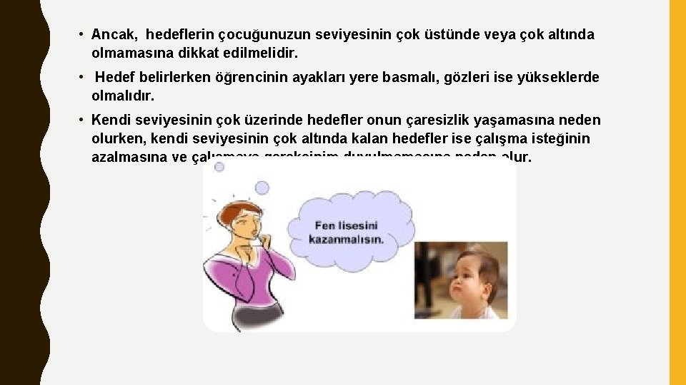  • Ancak, hedeflerin çocuğunuzun seviyesinin çok üstünde veya çok altında olmamasına dikkat edilmelidir.
