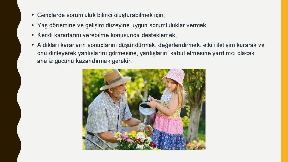  • Gençlerde sorumluluk bilinci oluşturabilmek için; • Yaş dönemine ve gelişim düzeyine uygun