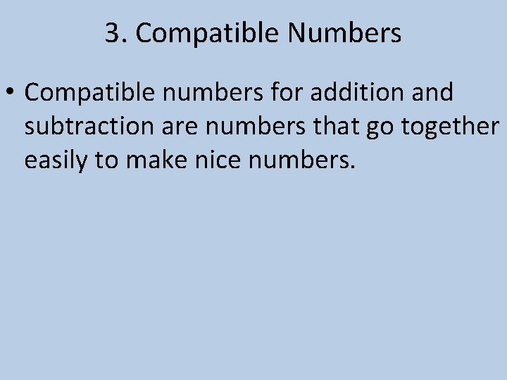 3. Compatible Numbers • Compatible numbers for addition and subtraction are numbers that go