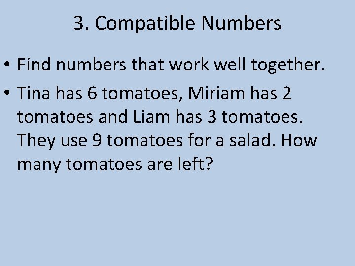 3. Compatible Numbers • Find numbers that work well together. • Tina has 6