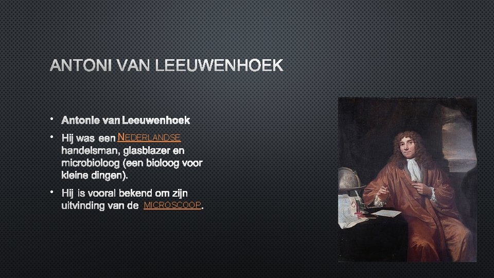 ANTONI VAN LEEUWENHOEK • ANTONIE VAN LEEUWENHOEK • HIJ WAS EEN NEDERLANDSE HANDELSMAN, GLASBLAZER