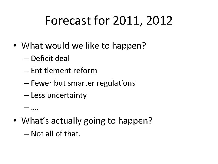 Forecast for 2011, 2012 • What would we like to happen? – Deficit deal