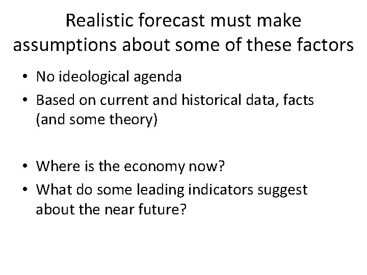 Realistic forecast must make assumptions about some of these factors • No ideological agenda