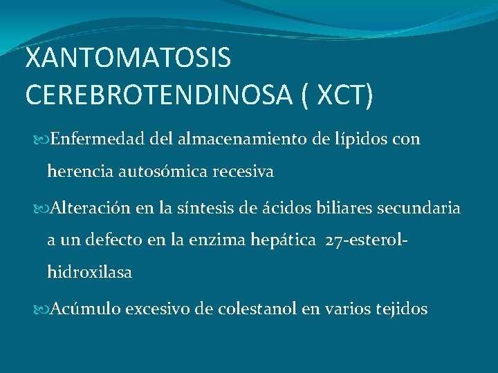 XANTOMATOSIS CEREBROTENDINOSA ( XCT) Enfermedad del almacenamiento de lípidos con herencia autosómica recesiva Alteración