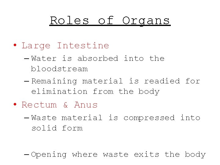 Roles of Organs • Large Intestine – Water is absorbed into the bloodstream – Roles of Organs • Large Intestine – Water is absorbed into the bloodstream –