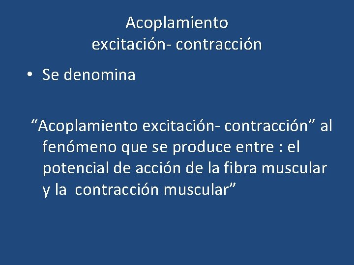 Acoplamiento excitación- contracción • Se denomina “Acoplamiento excitación- contracción” al fenómeno que se produce