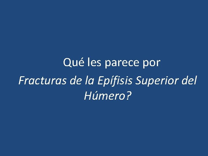 Qué les parece por Fracturas de la Epífisis Superior del Húmero? 