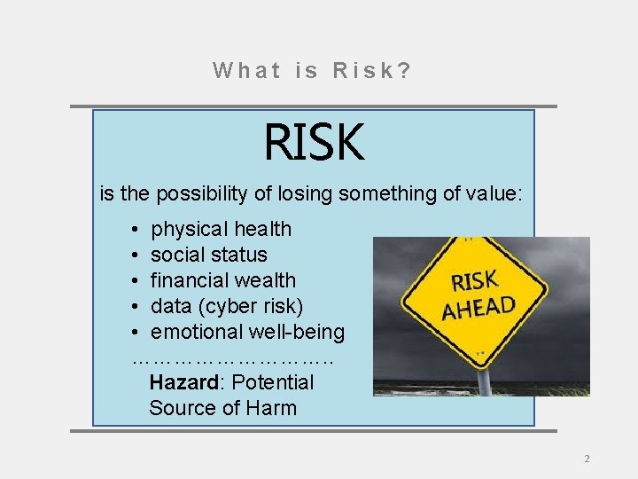 What is Risk? RISK is the possibility of losing something of value: • physical