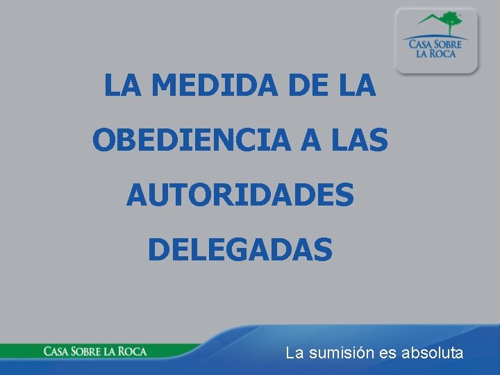 LA MEDIDA DE LA OBEDIENCIA A LAS AUTORIDADES DELEGADAS La sumisión es absoluta 