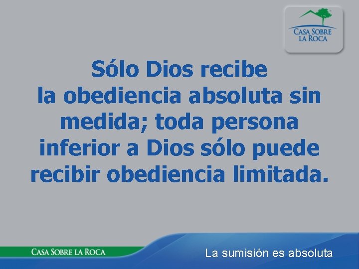Sólo Dios recibe la obediencia absoluta sin medida; toda persona inferior a Dios sólo