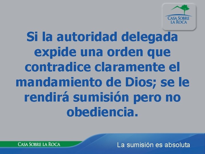 Si la autoridad delegada expide una orden que contradice claramente el mandamiento de Dios;