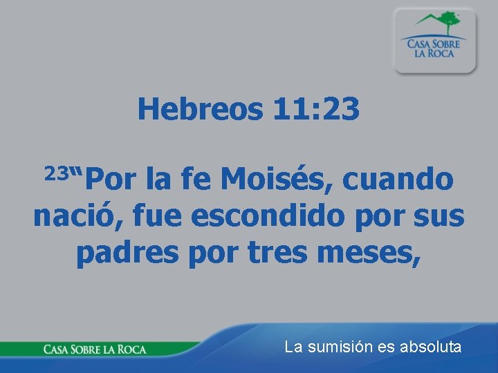 Hebreos 11: 23 23“Por la fe Moisés, cuando nació, fue escondido por sus padres