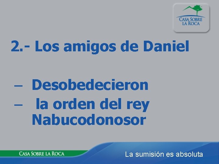 2. - Los amigos de Daniel – Desobedecieron – la orden del rey Nabucodonosor